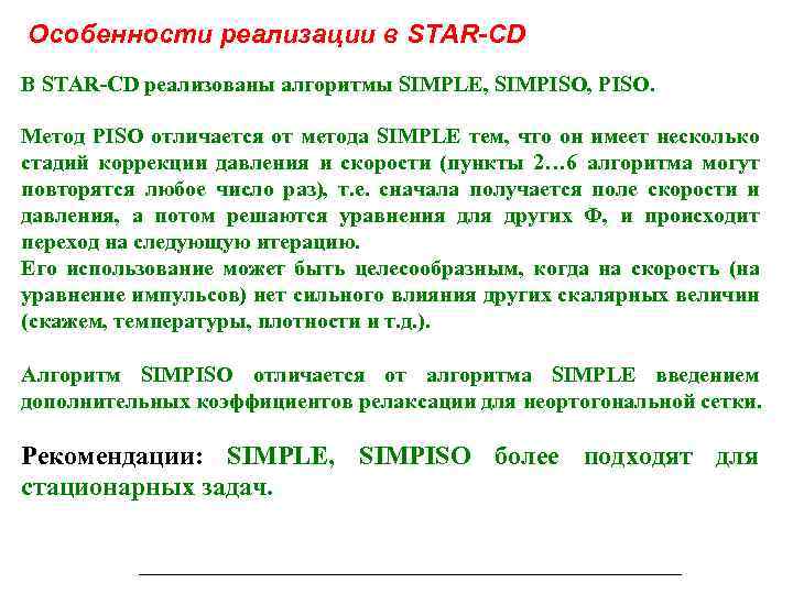 Особенности реализации в STAR-CD В STAR-CD реализованы алгоритмы SIMPLE, SIMPISO, PISO. Метод PISO отличается