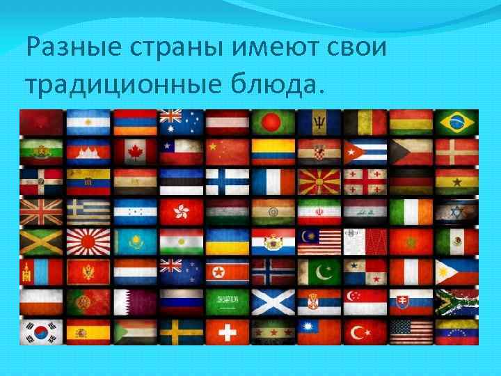 Разные страны имеют свои традиционные блюда. 