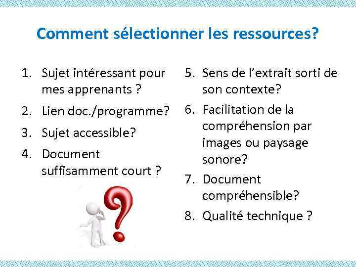 Comment sélectionner les ressources? 1. Sujet intéressant pour mes apprenants ? 2. Lien doc.