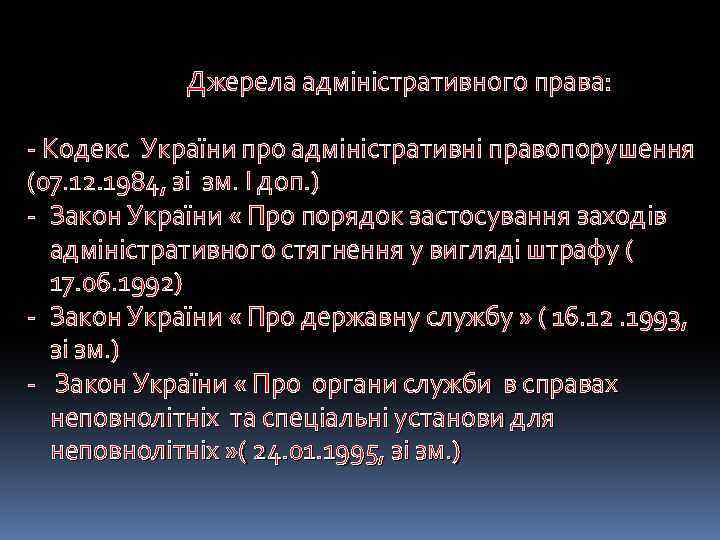 Джерела адміністративного права: - Кодекс України про адміністративні правопорушення (07. 12. 1984, зі зм.