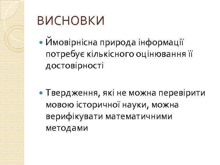 ВИСНОВКИ Ймовірнісна природа інформації потребує кількісного оцінювання її достовірності Твердження, які не можна перевірити