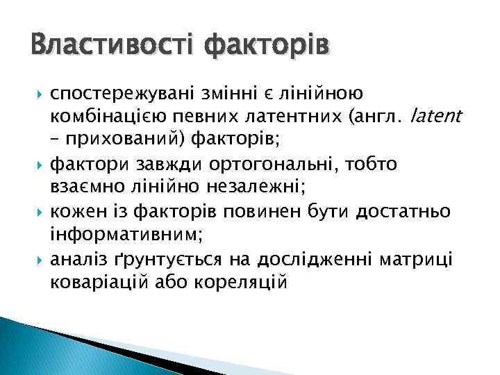 Властивості факторів спостережувані змінні є лінійною комбінацією певних латентних (англ. latent – прихований) факторів;