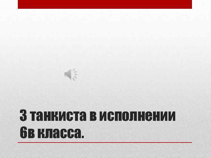 3 танкиста в исполнении 6 в класса. 