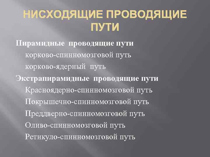 НИСХОДЯЩИЕ ПРОВОДЯЩИЕ ПУТИ Пирамидные проводящие пути корково-спинномозговой путь корково-ядерный путь Экстрапирамидные проводящие пути Красноядерно-спинномозговой