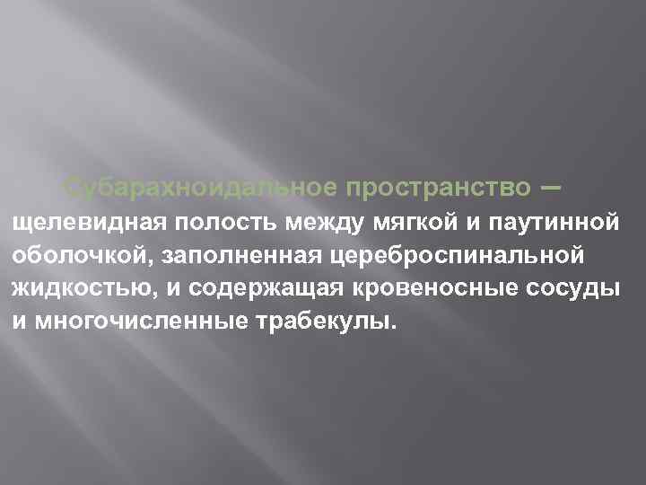 Субарахноидальное пространство ― щелевидная полость между мягкой и паутинной оболочкой, заполненная цереброспинальной жидкостью, и