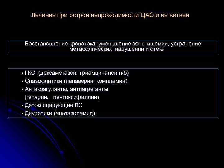 Лечение при острой непроходимости ЦАС и ее ветвей Восстановление кровотока, уменьшение зоны ишемии, устранение