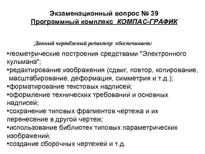 Экзаменационный вопрос № 39 Программный комплекс КОМПАС-ГРАФИК Данный чертёжный редактор обеспечивает: • геометрические построения