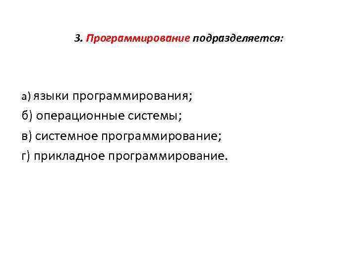 3. Программирование подразделяется: а) языки программирования; б) операционные системы; в) системное программирование; г) прикладное