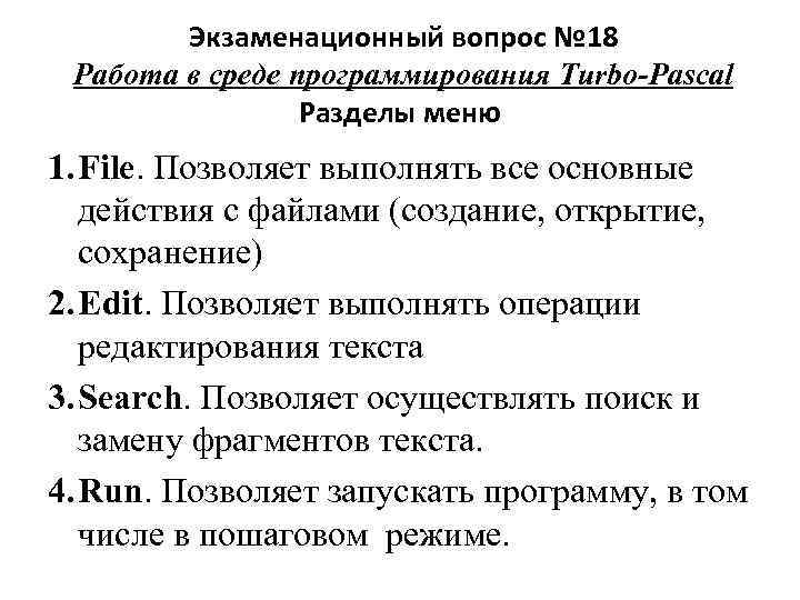 Экзаменационный вопрос № 18 Работа в среде программирования Turbo-Pascal Разделы меню 1. File. Позволяет