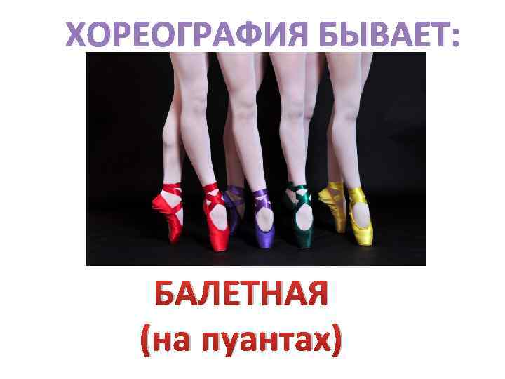 ХОРЕОГРАФИЯ БЫВАЕТ: БАЛЕТНАЯ (на пуантах) 