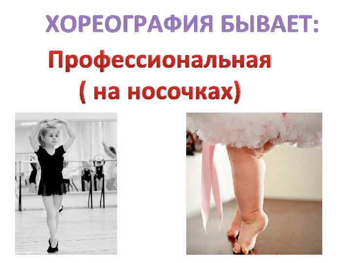 ХОРЕОГРАФИЯ БЫВАЕТ: Профессиональная ( на носочках) 