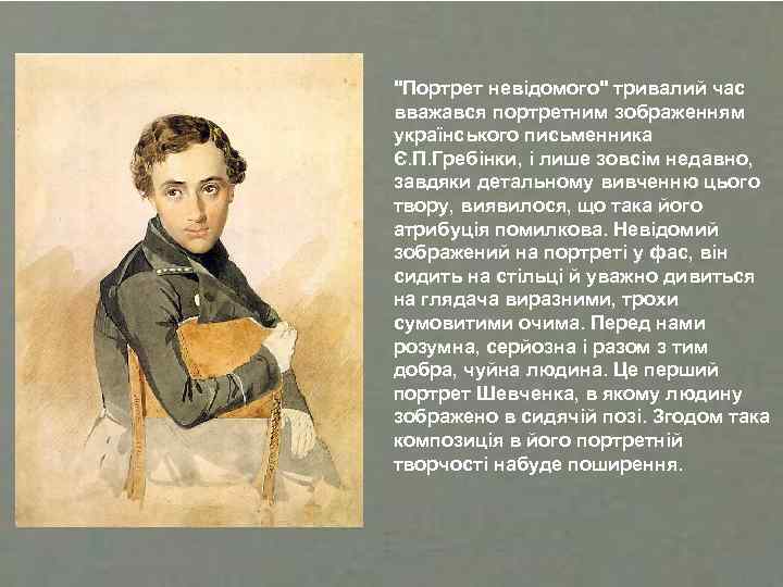 "Портрет невідомого" тривалий час вважався портретним зображенням українського письменника Є. П. Гребінки, і лише