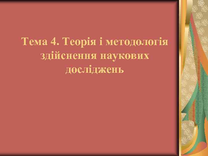 Тема 4. Теорія і методологія здійснення наукових досліджень 