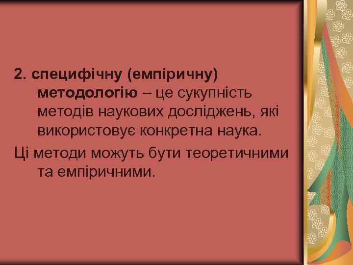 2. специфічну (емпіричну) методологію – це сукупність методів наукових досліджень, які використовує конкретна наука.