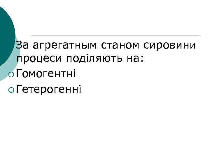 ¡ За агрегатным станом сировини процеси поділяють на: ¡ Гомогентні ¡ Гетерогенні 