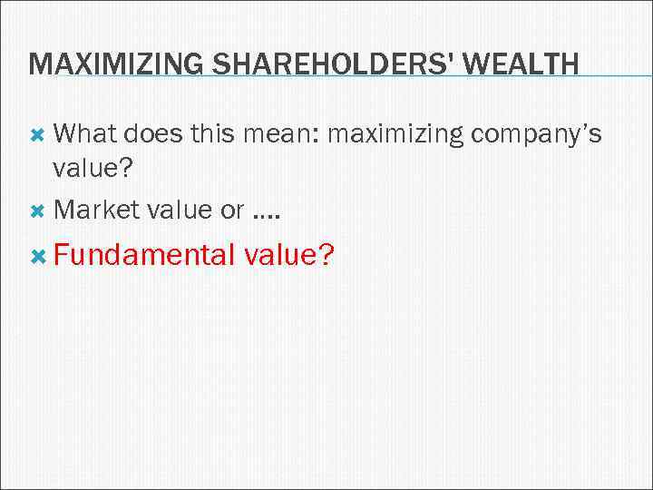 MAXIMIZING SHAREHOLDERS' WEALTH What does this mean: maximizing company’s value? Market value or ….