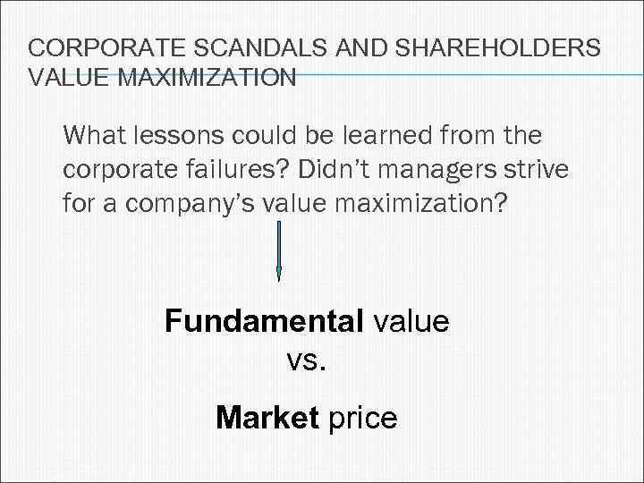 CORPORATE SCANDALS AND SHAREHOLDERS VALUE MAXIMIZATION What lessons could be learned from the corporate