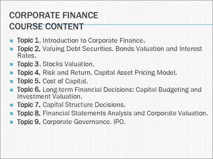 CORPORATE FINANCE COURSE CONTENT Topic 1. Introduction to Corporate Finance. Topic 2. Valuing Debt