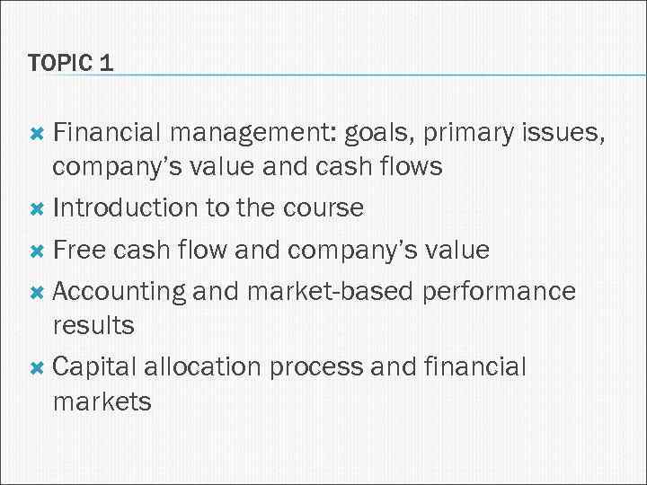 TOPIC 1 Financial management: goals, primary issues, company’s value and cash flows Introduction to