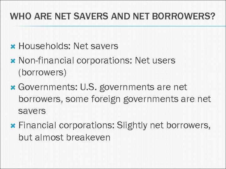 WHO ARE NET SAVERS AND NET BORROWERS? Households: Net savers Non-financial corporations: Net users