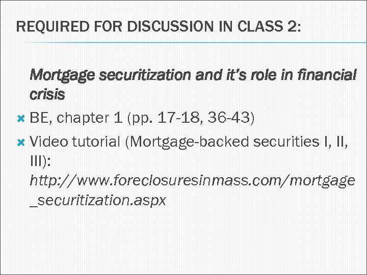 REQUIRED FOR DISCUSSION IN CLASS 2: Mortgage securitization and it’s role in financial crisis