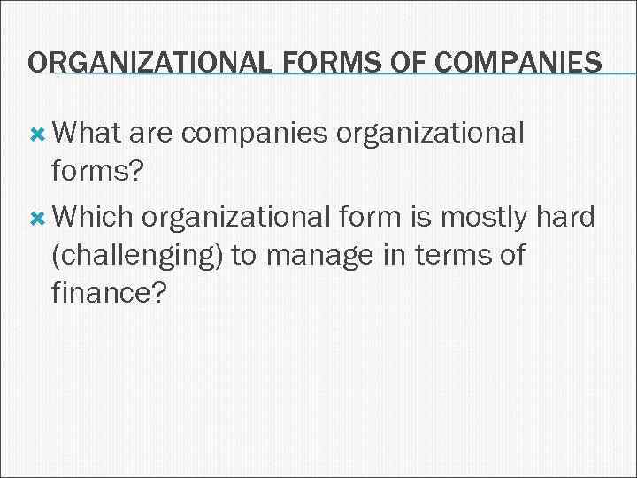 ORGANIZATIONAL FORMS OF COMPANIES What are companies organizational forms? Which organizational form is mostly
