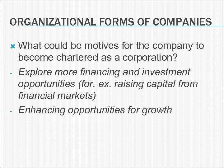 ORGANIZATIONAL FORMS OF COMPANIES What - - could be motives for the company to