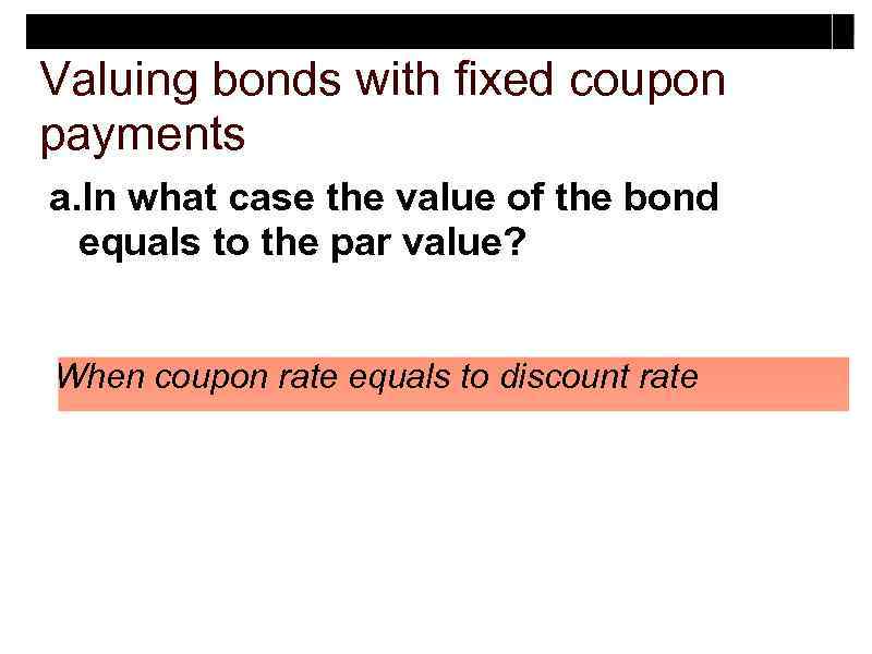 Valuing bonds with fixed coupon payments a. In what case the value of the