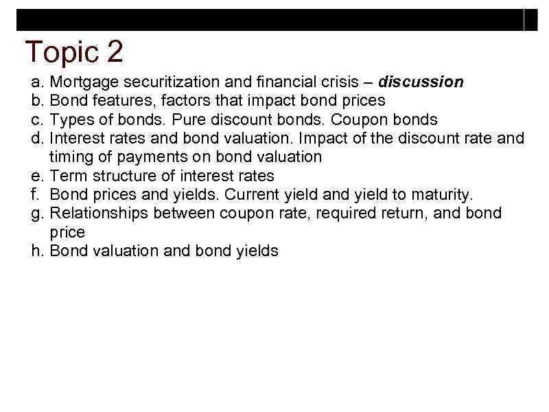 Topic 2 a. Mortgage securitization and financial crisis – discussion b. Bond features, factors