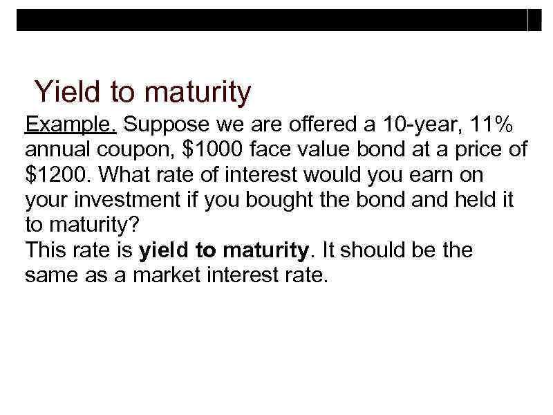Yield to maturity Example. Suppose we are offered a 10 -year, 11% annual coupon,