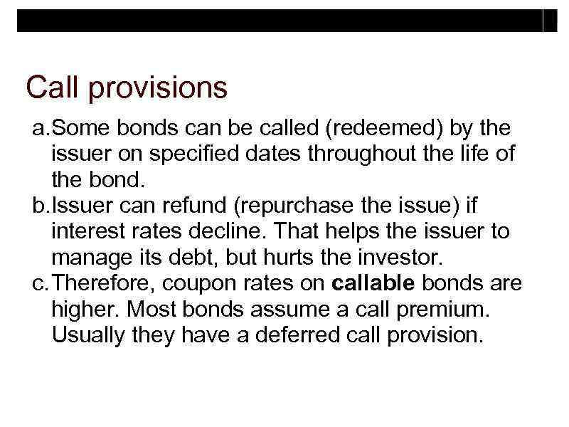 Call provisions a. Some bonds can be called (redeemed) by the issuer on specified