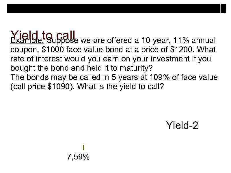 Yield to call we are offered a 10 -year, 11% annual Example. Suppose coupon,