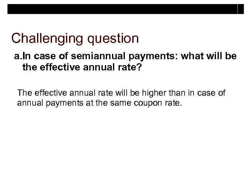 Challenging question a. In case of semiannual payments: what will be the effective annual