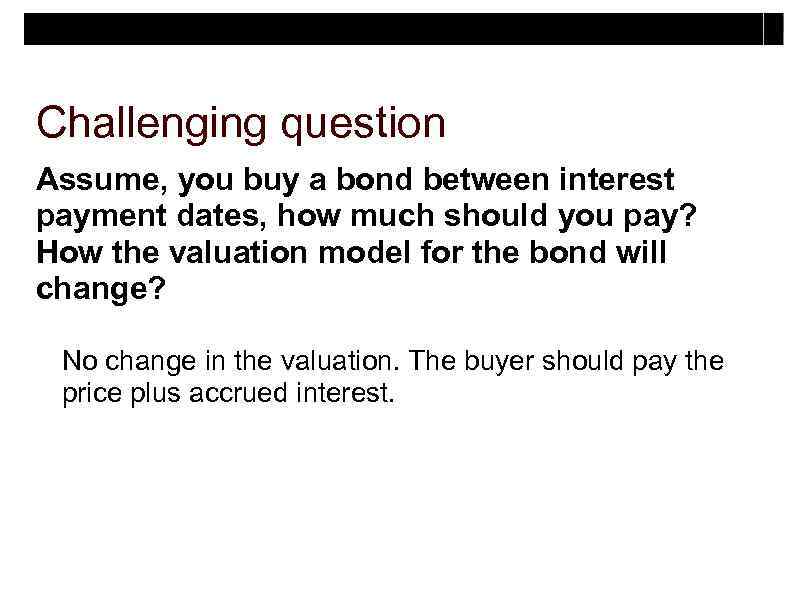 Challenging question Assume, you buy a bond between interest payment dates, how much should