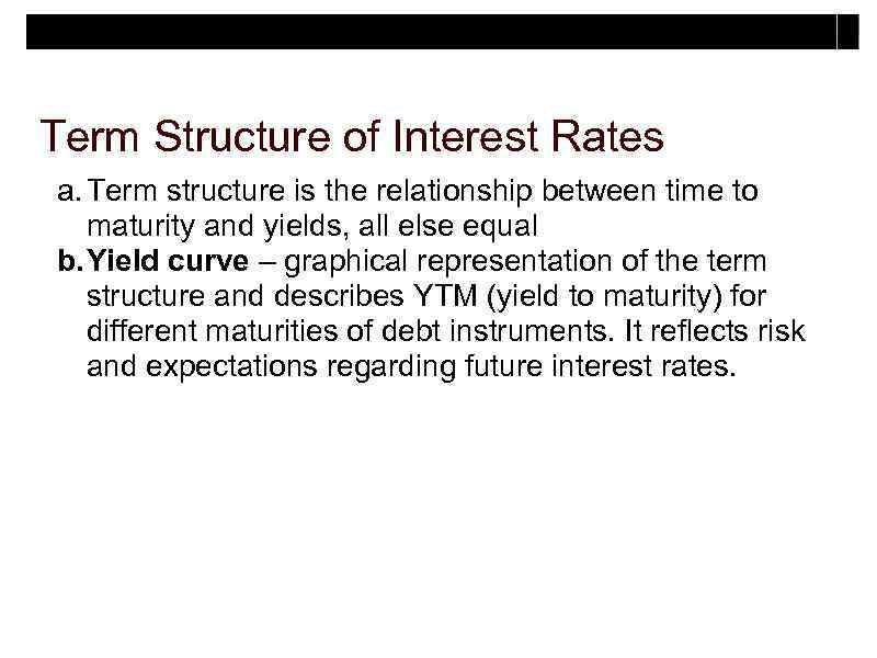 Term Structure of Interest Rates a. Term structure is the relationship between time to