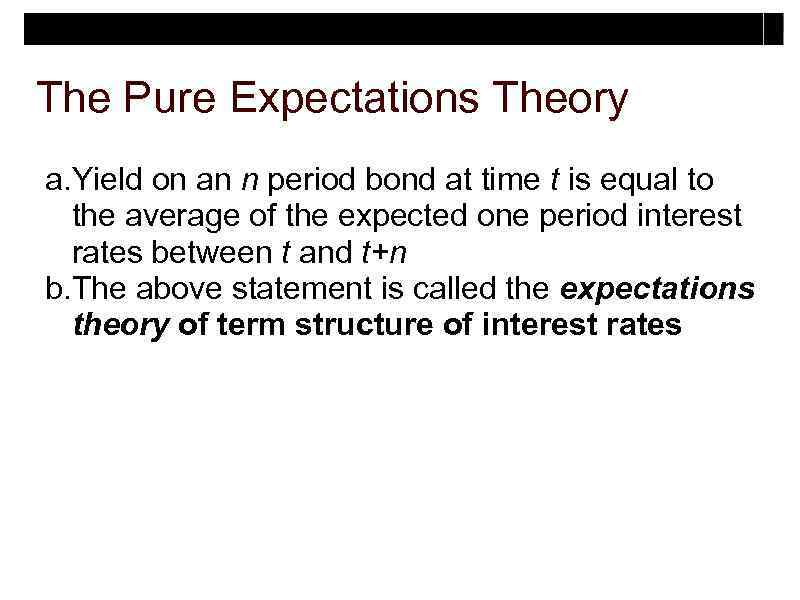 The Pure Expectations Theory a. Yield on an n period bond at time t
