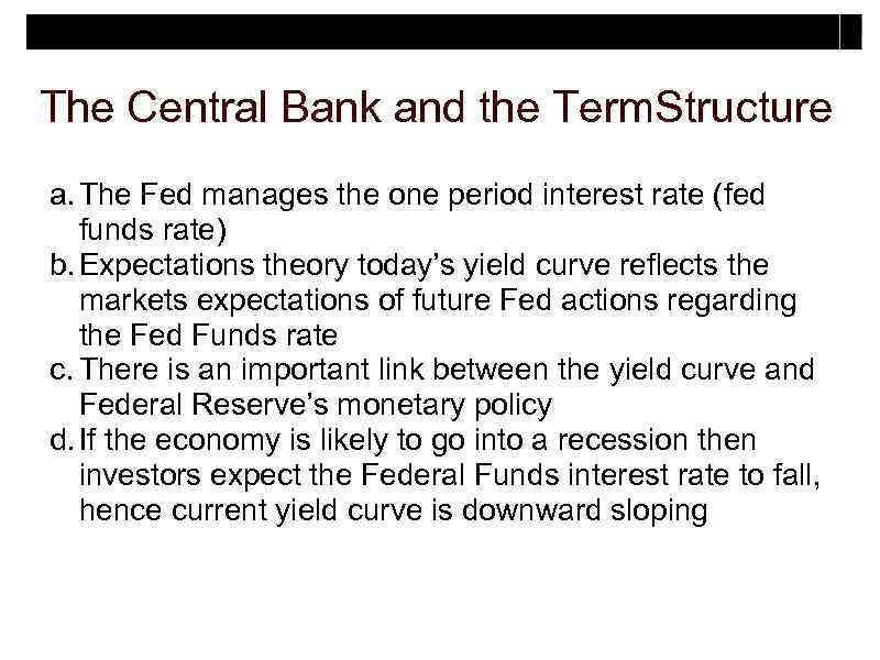 The Central Bank and the Term. Structure a. The Fed manages the one period