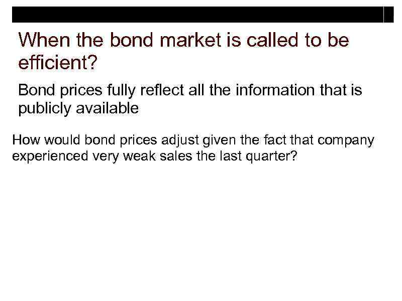 When the bond market is called to be efficient? Bond prices fully reflect all