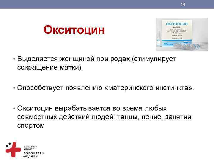 14 Окситоцин • Выделяется женщиной при родах (стимулирует сокращение матки). • Способствует появлению «материнского