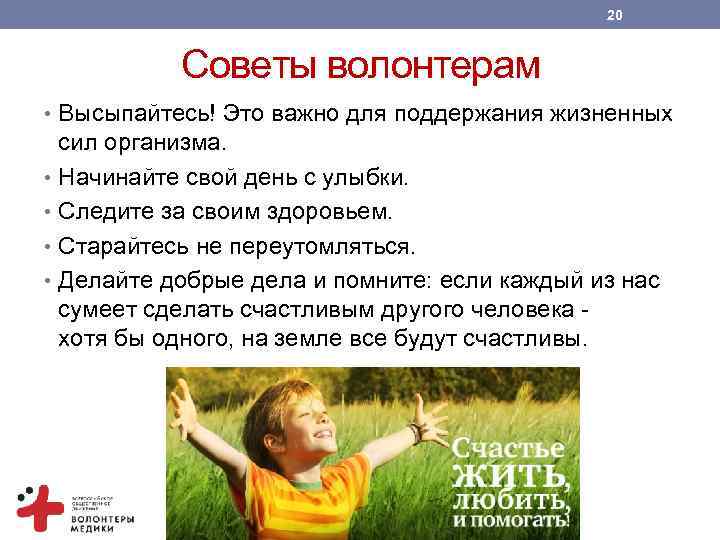 20 Советы волонтерам • Высыпайтесь! Это важно для поддержания жизненных сил организма. • Начинайте