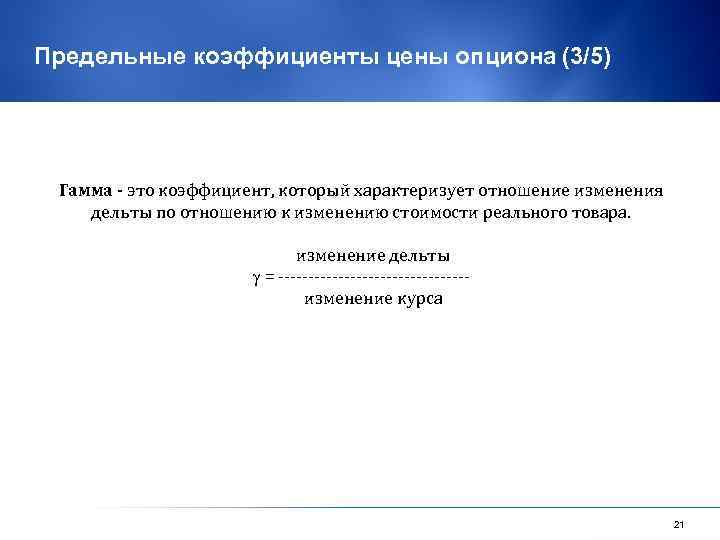 Предельные коэффициенты цены опциона (3/5) Гамма - это коэффициент, который характеризует отношение изменения дельты