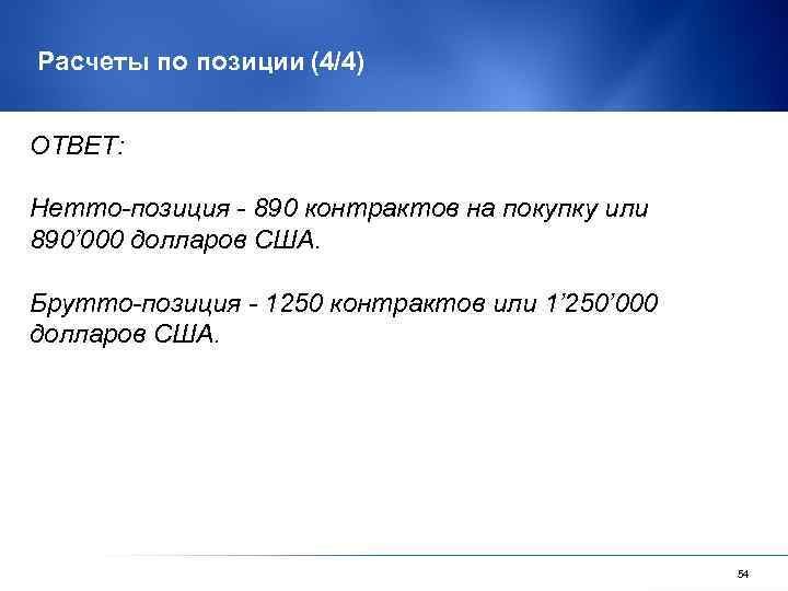 Расчеты по позиции (4/4) ОТВЕТ: Нетто-позиция - 890 контрактов на покупку или 890’ 000