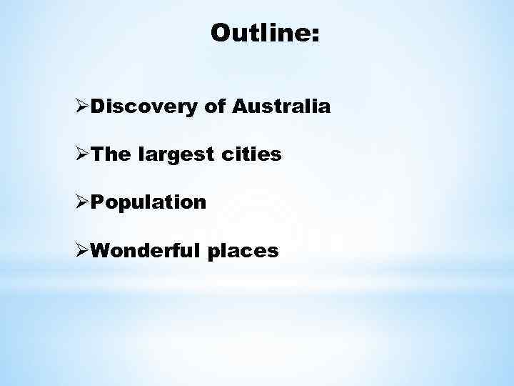 Outline: ØDiscovery of Australia ØThe largest cities ØPopulation ØWonderful places 