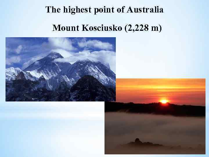 The highest point of Australia Mount Kosciusko (2, 228 m) 