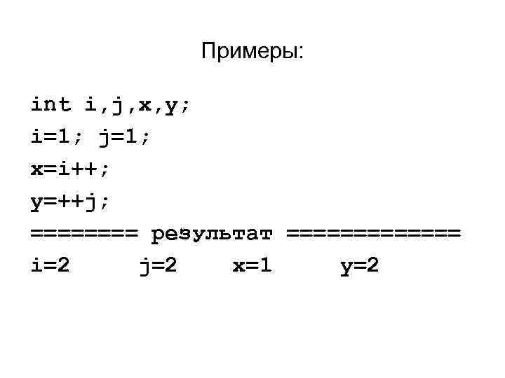 Примеры: int i, j, x, y; i=1; j=1; x=i++; y=++j; ==== результат ======= i=2