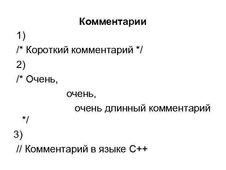 Комментарии 1) /* Короткий комментарий */ 2) /* Очень, очень длинный комментарий */ 3)