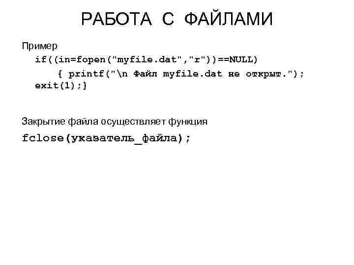 РАБОТА С ФАЙЛАМИ Пример if((in=fopen("myfile. dat", "r"))==NULL) { printf("n Файл myfile. dat не открыт.