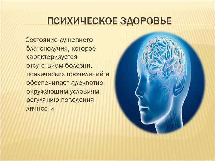 ПСИХИЧЕСКОЕ ЗДОРОВЬЕ Состояние душевного благополучия, которое характеризуется отсутствием болезни, психических проявлений и обеспечивает адекватно