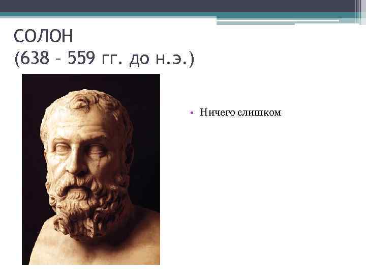 СОЛОН (638 – 559 гг. до н. э. ) • Ничего слишком 