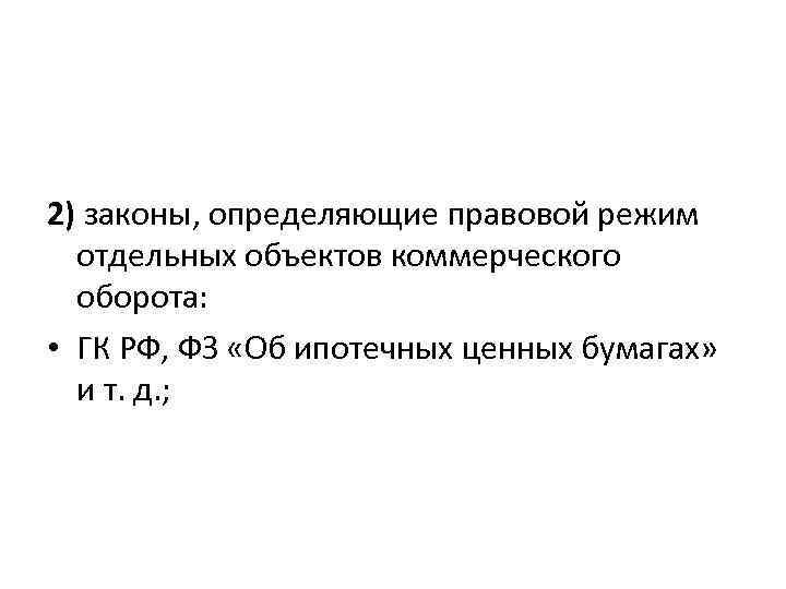 2) законы, определяющие правовой режим отдельных объектов коммерческого оборота: • ГК РФ, ФЗ «Об